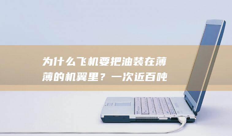 为什么飞机要把油装在薄薄的机翼里？一次近百吨重，不怕压断吗？