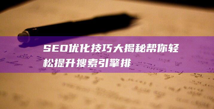 SEO优化技巧大揭秘：帮你轻松提升搜索引擎排名