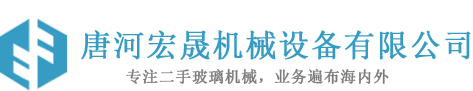 二手玻璃机械-二手玻璃钢化炉-二手玻璃全自动切割机-二手玻璃直边磨边机-唐河宏晟机械设备有限公司