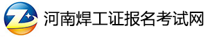 河南焊工证报名考试网,河南焊工证复审,河南焊工证学习考试